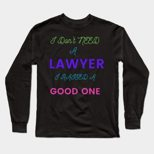 I Don't need a Lawyer, I raised a good One Long Sleeve T-Shirt